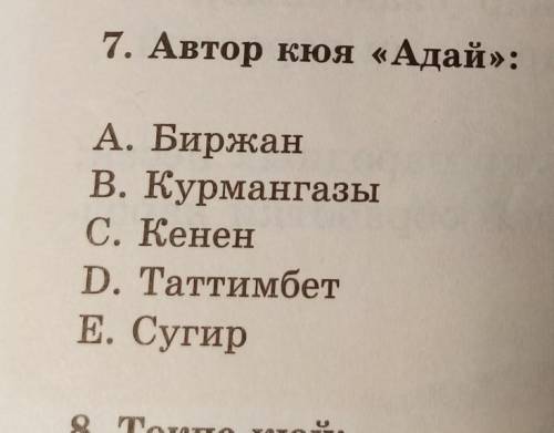 7. Автор кюя «Адай»: А. БиржанВ. КурмангазыC. КененD. ТаттимбетE. СугирПлс