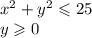 {x}^{2} + {y}^{2} \leqslant 25 \\ y \geqslant 0