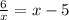 \frac{6}{x } = x - 5