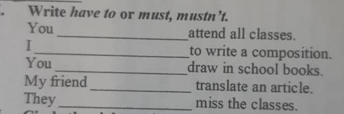 II. 1.23din triWrite have to or must, mustn't.Youattend all classes.Ito write a composition.Youdraw