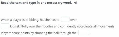 Basketball Read the text and type in one necessary word. When a player is dribbling, he/she has to o