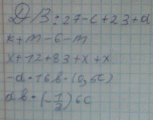 Упростите алгебраические суммы 27—с+23+ак+м—6—мх+12+83+х+х—а*16в*(0,5с)и одна ещё​