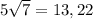 5\sqrt{7} = 13,22