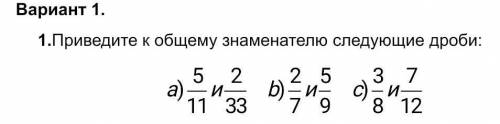 Приведите к общему знаминателю следующие дроби 5/11 и 2/33 , 2/7 и 5/9 , 3/8 и 7/12​