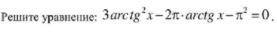 Решите уравнение 3 arctg^2 x-2 pi * arctg x-pi^2=0