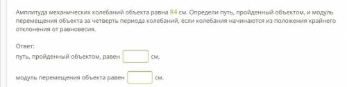 фото) Амплитуда механических колебаний объекта равна 84 см. Определи путь, пройденный объектом, и мо