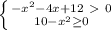 \left \{ {{-x^{2}-4{x}+12\ \textgreater \ 0} \atop {10-x^{2}\geq0}} \right.