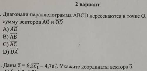 1. Диагонали параллелограмма ABCD пересекаются в точке О. Найти сумму векторов АО и OD A) AD B) AB C