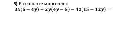 5) Разложите многочлен 3x(5 – 4y) + 2y(4y – 5) — 4z(15 – 12y) =