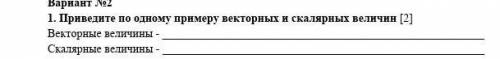 1. Приведите по одному примеру векторных и скалярных величин [2] Векторные величины - Скалярные вели