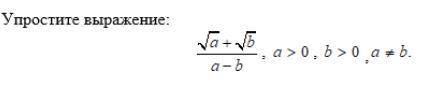 упростите выражение √a + √b/a-b, a > b, b > 0, a ≠ b