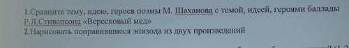 1.Сравните тему, идею, героев поэмы М. Шаханова с темой, идеей, героями Р.Л.Стивенсона «Вересковый м