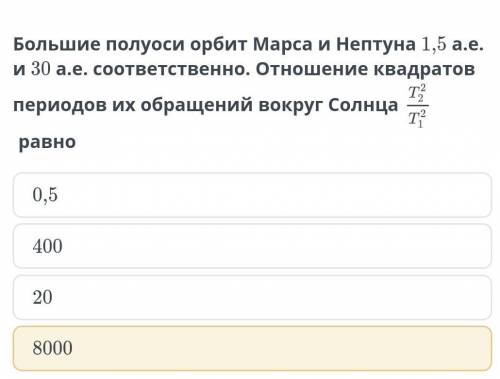 Большие полуоси орбит Марса и Нептуна 1,5 а.е. и 30 а.е. соответственно. Отношение квадратов периодо