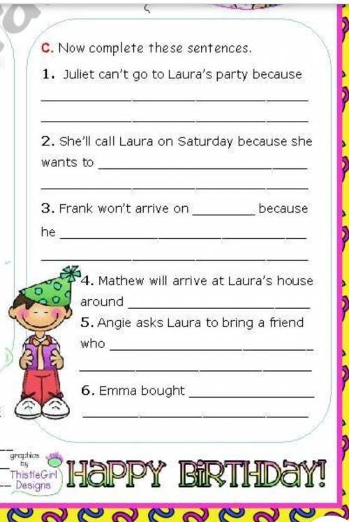 C. Now complete these sentences. 1. Juliet can't go to Laura's party because 2. She'll call Laura on