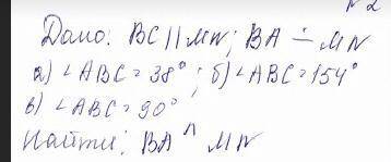 Дано :ВС//MW; BA MN a) угол ABC+38; в) уголABC+90 б) уголABC=154 Найди BA MN