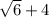 \sqrt{6} +4