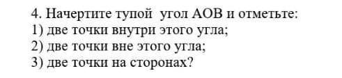 Соч Геометрия 7 класс Начерти тупой угол AOB и отметьте:1)две точки внутри этого угла;2)две точки вн