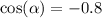 \cos( \alpha ) = - 0.8