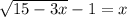 \sqrt{15-3x}-1=x