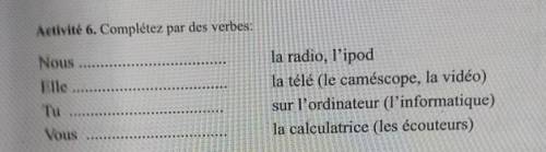 Activité 6. Complétez par des verbes: NousElle TuVousla radio, l'ipodla télé (le caméscope, la vidéo