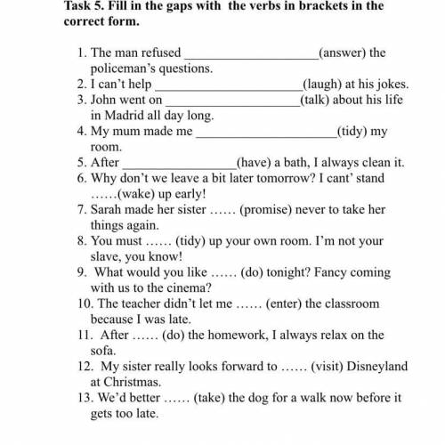 1. The man refused 2. I can't help (answer) the policeman's questions. (laugh) at his jokes (talk) a