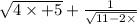 \sqrt{4 \times + 5} + \frac{1}{ \sqrt{11 - 2 \times } }