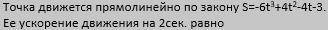 Точка движется прямолинейно по закону S=-6t^3+4t^2-4t-3. Ее ускорение движения на 2сек. равно