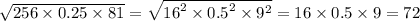 \sqrt{256 \times 0.25 \times 81} = \sqrt{ {16}^{2} \times {0.5}^{2} \times {9}^{2} } = 16 \times 0.5 \times 9 = 72