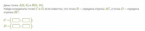 Даны точки A(6;6) и B(6;18). Найди координаты точек C и D, если известно, что точка B — середина отр