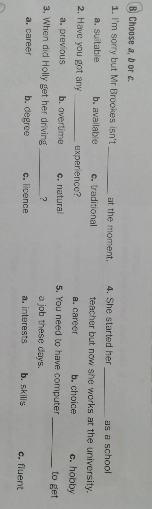 B. Choose a, b or C. 1. I'm sorry but Mr Brookes isn'tat the moment.a. suitableb. availablec. tradit