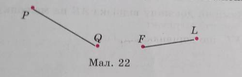 Виміряй довжини відрізків РQ та FL на малюнку 22.​
