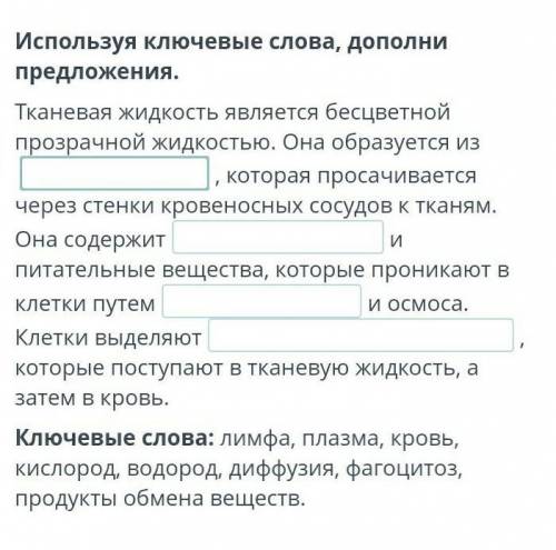 Тканевая жидкость является бесцветной прозрачной жидкостью. Она образуется из ..., которая просачива