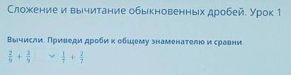 Вычисли. Приведи дроби к общему знаменателю и сравни.​