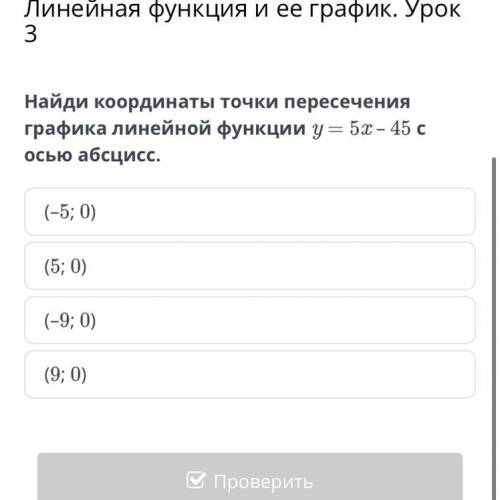 Найди координаты точки пересечения графика линейной функции y = 5x – 45 с осью абсцисс. (–5; 0) (5;