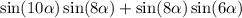 \sin(10 \alpha ) \sin(8 \alpha ) + \sin(8 \alpha ) \sin(6 \alpha )