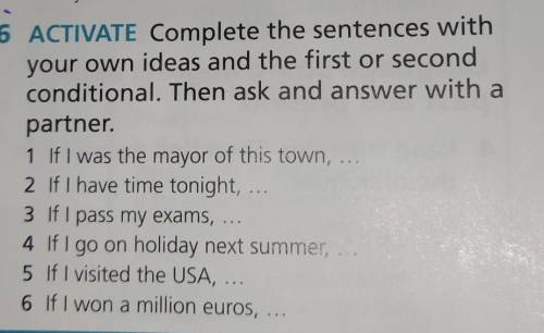 Complete the sentences with your own ideas and the first or secondconditional. Then ask and answer w