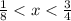 \frac{1}{8} < x < \frac{3}{4}