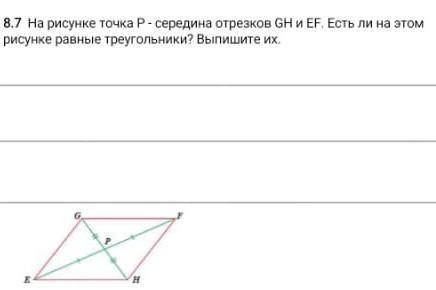 8.7 На рисунке точка Р- середина отрезков GH и EF. Есть ли на этом рисунке равные треугольники? Выпи