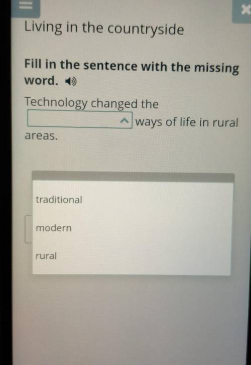 Fill in the sentence with the missing word. )Technology changed theways of life in ruralareas.Back э