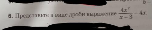 Представте в виде дроби выражение 4x^2/x-3 -4x