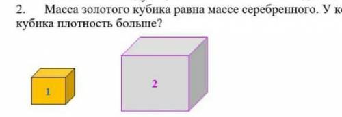 Масса золотого кубика ровна массе серебренного. У которого кубика плотность больше?​