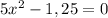 5x^{2} -1,25 =0