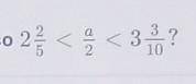 При каких натуральных значениях a выполняется неравенство 2 2|5 < a|2 < 3 3|10​