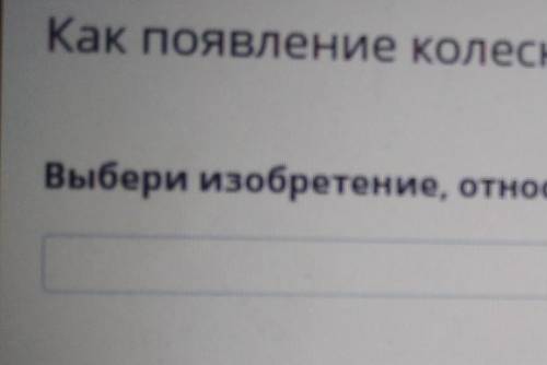 Выбери изобретения относящегося к четвёртому-третьем тысячелетии до нашей эры онлайн мектеп