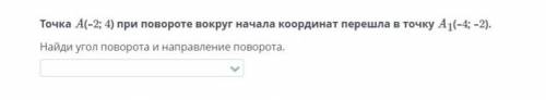 точка А(-2;4) при повороте вокруг начала координат перешла в точку А1(-4;-2).Найди угол поворота и н