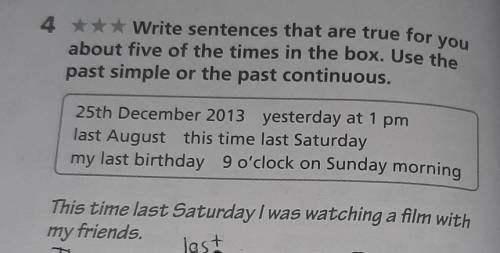 Write sentences that are true for you about five of the times in the box. Use the past simple or pas