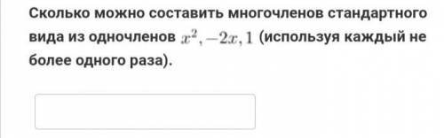 Сколько можно составить многочленов стандартного вида из одночленов x(во 2 степени), -2x , 1 . (испо