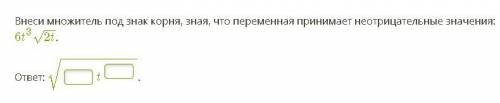 с алгеброй есть скриншот) Внеси множитель под знак корня, зная, что переменная принимает неотрицател
