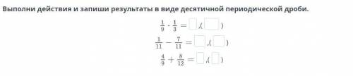 Выполни действия и запиши результаты в виде десятичной периодической дроби.