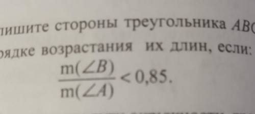 Запишите стороны треугольника ABC в порядке возрастания их длин если m (∆B) m(∆A) Меньше чем 0.85​